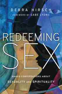 REDEEMING SEX: Naked Conversations About Sexualityand Spirituality by Debra Hirsch, Debra