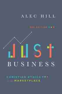 JUST BUSINESS, 3RD EDITION: Christian Ethics for the Marketplace by Alec Hill, Alec