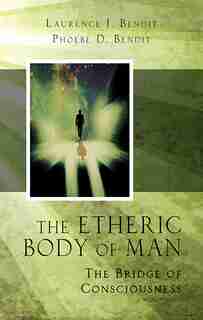 Etheric Body Of Man: The Bridge of Consciousness by Lawrence J Bendit
