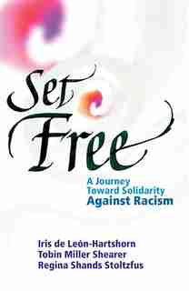 Set Free: A Journey Toward Solidarity Against Racism by Iris Deleon-hartshorn