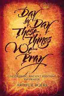 Day By Day These Things We Pray by Boers, Arthur Paul