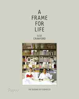A Frame For Life: The Designs Of Studioilse by Ilse Crawford