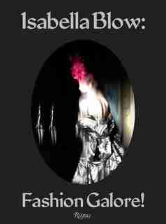 Isabella Blow: Fashion Galore! by Alistair O'Neill