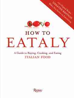 How To Eataly: A Guide To Buying, Cooking, And Eating Italian Food by Oscar Eataly
