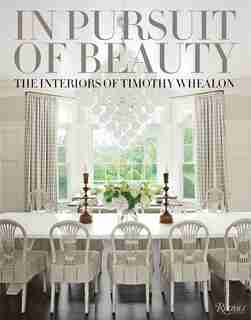 In Pursuit Of Beauty: The Interiors Of Timothy Whealon by Timothy Whealon