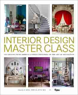 Interior Design Master Class: 100 Lessons From America's Finest Designers On The Art Of Decoration by Carl Dellatore