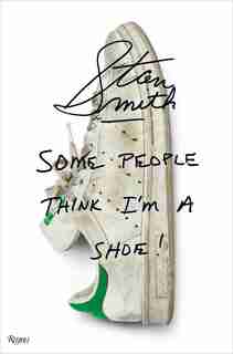 Stan Smith: Some People Think I'm A Shoe by Stan Smith