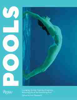 Pools: Lounging, Diving, Floating, Dreaming: Picturing Life At The Swimming Pool by Lou Stoppard