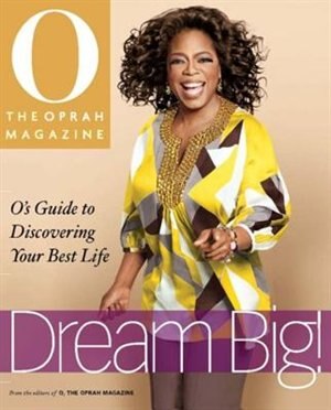 Dream Big: O's Guide To Discovering Your Best Life: O's Guide to Discovering Your Best Life by Magazine Editors O