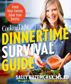 Cooking Light Dinnertime Survival Guide: Feed Your Family. Save Your Sanity. by Sally Kuzemchak