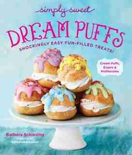 Simply Sweet Dream Puffs: Shockingly Easy Fun-filled Treats! by Barbara Schieving