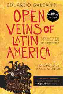 Open Veins of Latin America: Five Centuries of the Pillage of a Continent by Eduardo Galeano