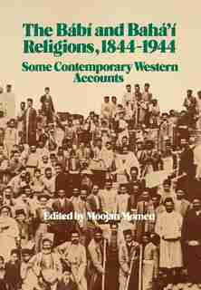 The Babi and Baha'i Religions 1844-1944 by Moojan Momen