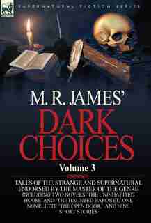 M. R. James' Dark Choices: Volume 3-A Selection of Fine Tales of the Strange and Supernatural Endorsed by the Master of the Ge by M. R. James
