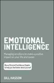 Emotional Intelligence: Managing Emotions To Make A Positive Impact On Your Life And Career by Gill Hasson