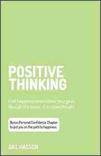 Positive Thinking: Find Happiness And Achieve Your Goals Through The Power Of Positive Thought by Gill Hasson