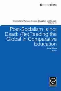Post-Socialist Is Not Dead: (Re)Reading the Global in Comparative Education by Iveta Silova