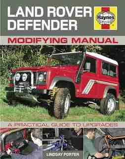 Land Rover Defender Modifying Manual: A Practical Guide to Upgrades by Lindsay Porter