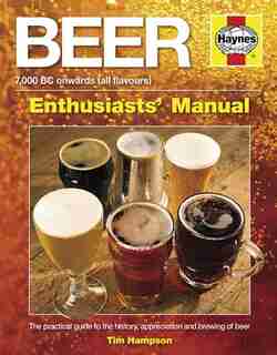 Beer Manual: The Practical Guide To The History, Appreciation And Brewing Of Beer - 7,000 Bc Onwards (all Flavou by Tim Hampson