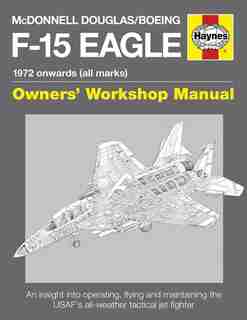 Mcdonnell Douglas/boeing F-15 Eagle Manual: 1972 Onwards (all Marks) by Steve Davies