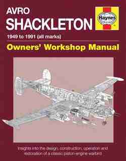 Avro Shackleton Owners' Workshop Manual - 1949 To 1991 (all Marks): Insights Into The Design, Construction, Operation And Restoration Of A Classic Piston-engine Warbird by Keith Wilson
