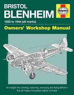 Bristol Blenheim Owners' Workshop Manual - 1935 To 1944 (all Marks): An Insight Into Owning, Restoring, Servicing And Flying Britain's First All-metal Monoplane Fighter by Jarrod Cotter
