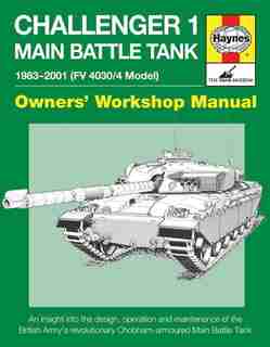 Challenger 1 Main Battle Tank 1983-2001 (fv 4030/4 Model): An Insight Into The Design, Operation And Maintenance Of The British Army's Revolutionary Chobham-a by Dick Taylor