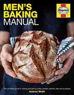 Men's Baking Manual: The Complete Guide To Making And Baking Cakes, Breads, Pastries, Pies And Puddings by Andrew Webb