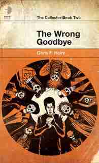 The Wrong Goodbye by Chris F. Holm