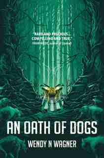 An Oath Of Dogs by Wendy Wagner