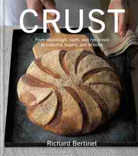 Crust: From Sourdough, Spelt And Rye Bread To Ciabatta, Bagels And Brioche de Richard Bertinet