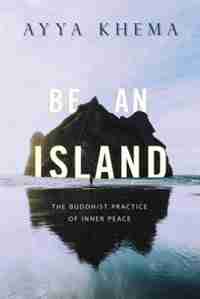 Be An Island: The Buddhist Practice of Inner Peace by Ayya Khema