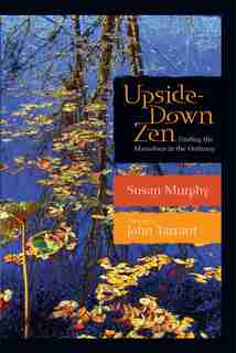 Upside-Down Zen: Finding the Marvelous in the Ordinary by Susan Murphy