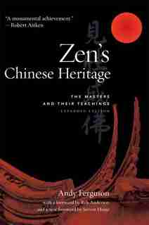 Zen's Chinese Heritage: The Masters and Their Teachings by Andy Ferguson