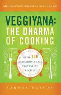 Veggiyana: The Dharma of Cooking: With 108 Deliciously Easy Vegetarian Recipes by Sandra Garson