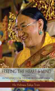 Freeing the Heart and Mind: Introduction to the Buddhist Path by Sakya Trizin