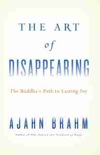 The Art of Disappearing: Buddha's Path to Lasting Joy by Ajahn Brahm