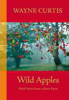 Wild Apples: Field Notes from a River Farm by Wayne Curtis