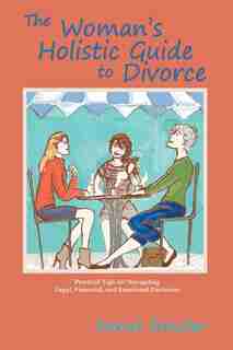 The Woman's Holistic Guide To Divorce by Wendi Schuller