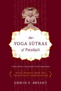 The Yoga Sutras Of Patañjali: A New Edition, Translation, And Commentary by Edwin F. Bryant