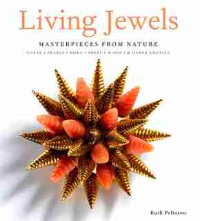 Living Jewels: Masterpieces From Nature: Coral, Pearls, Horn, Shell, Wood & Other Exotica by Ruth Peltason