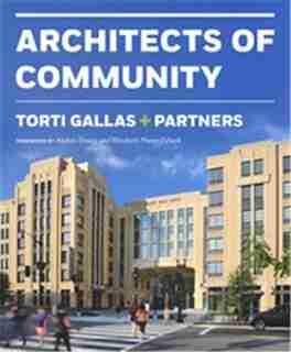 Torti Gallas + Partners: Architects Of Community by John Francis Torti