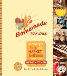 Homemade for Sale: How to Set Up and Market a Food Business from Your Home Kitchen de Lisa Kivirist