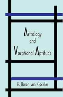 Astrology And Vocational Aptitude by H. Von Klockler