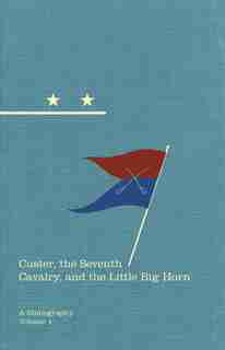 Custer, The Seventh Cavalry, And The Little Big Horn: A Bibliography by Michael F O'keefe