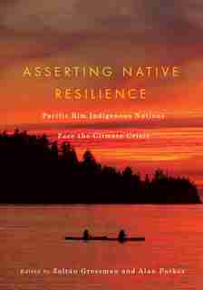 Asserting Native Resilience: Pacific Rim Indigenous Nations Face the Climate Crisis by Zoltán Grossman