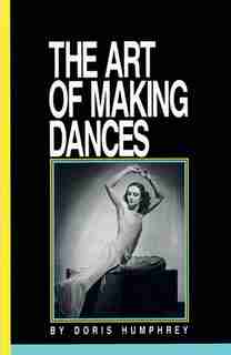 The Art of Making Dances by Doris Humphrey