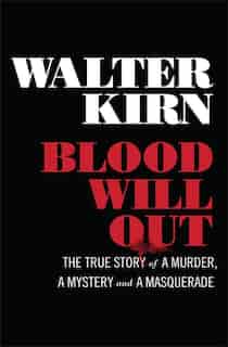 Blood Will Out: The True Story Of A Murder A Mystery And A Masquerade by Walter Kirn