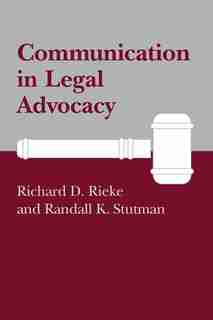 Communication in Legal Advocacy by Richard D. Rieke