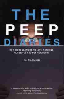 The Peep Diaries: How We're Learning to Love Watching Ourselves and Our Neighbors by Hal Niedzviecki